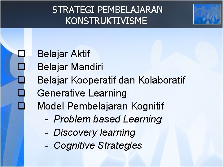 STRATEGI PEMBELAJARAN KONSTRUKTIVISME q q q Belajar Aktif Belajar Mandiri Belajar Kooperatif dan Kolaboratif