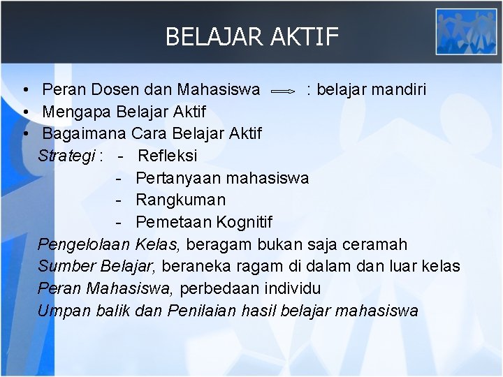 BELAJAR AKTIF • Peran Dosen dan Mahasiswa : belajar mandiri • Mengapa Belajar Aktif