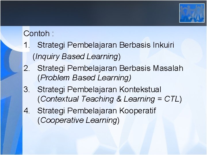 Contoh : 1. Strategi Pembelajaran Berbasis Inkuiri (Inquiry Based Learning) 2. Strategi Pembelajaran Berbasis