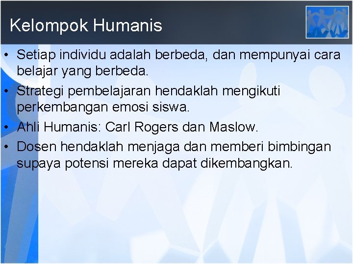 Kelompok Humanis • Setiap individu adalah berbeda, dan mempunyai cara belajar yang berbeda. •