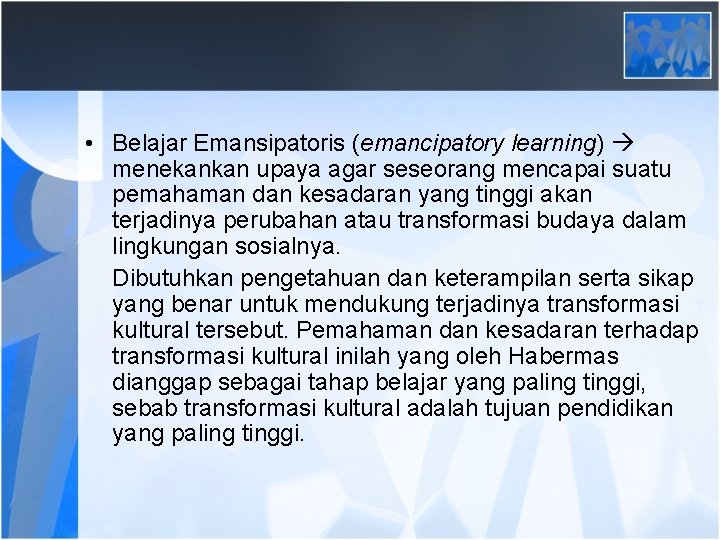  • Belajar Emansipatoris (emancipatory learning) menekankan upaya agar seseorang mencapai suatu pemahaman dan