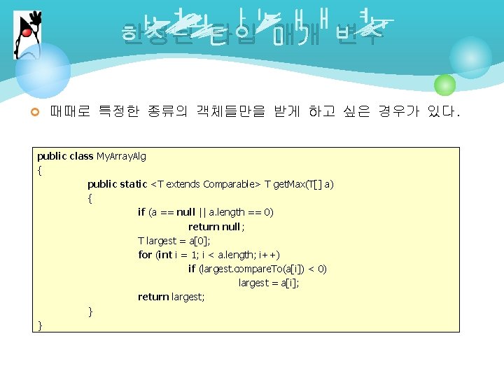 한정된 타입 매개 변수 ¢ 때때로 특정한 종류의 객체들만을 받게 하고 싶은 경우가 있다.