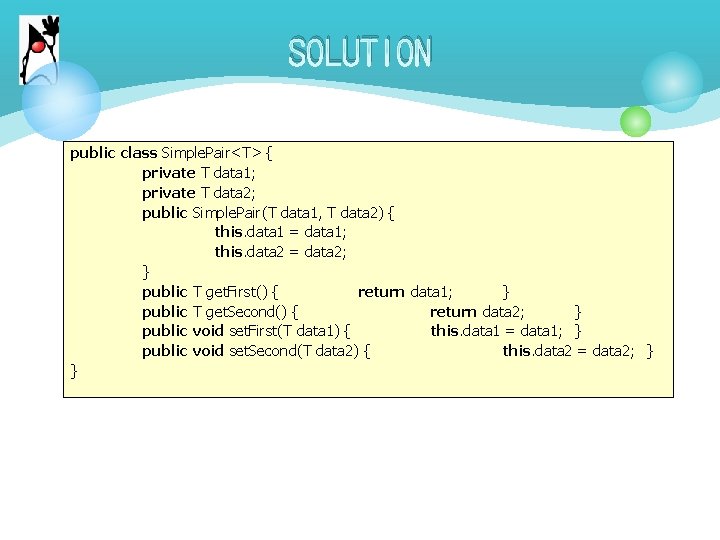 SOLUTION public class Simple. Pair<T> { private T data 1; private T data 2;