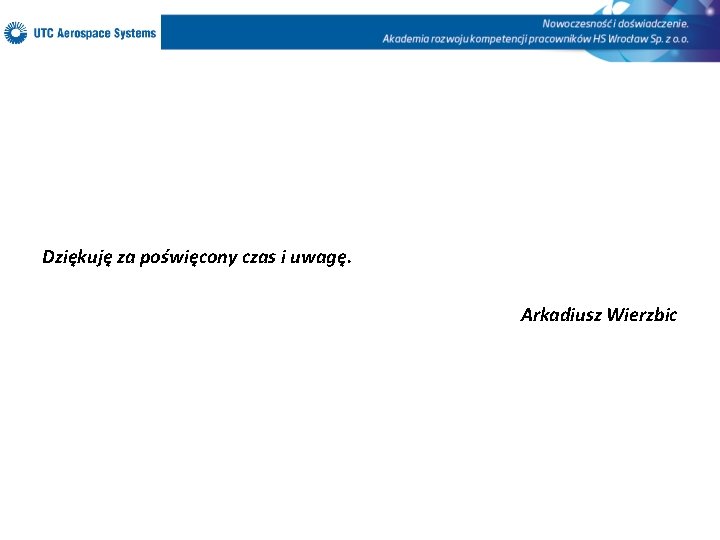 Dziękuję za poświęcony czas i uwagę. Arkadiusz Wierzbic 