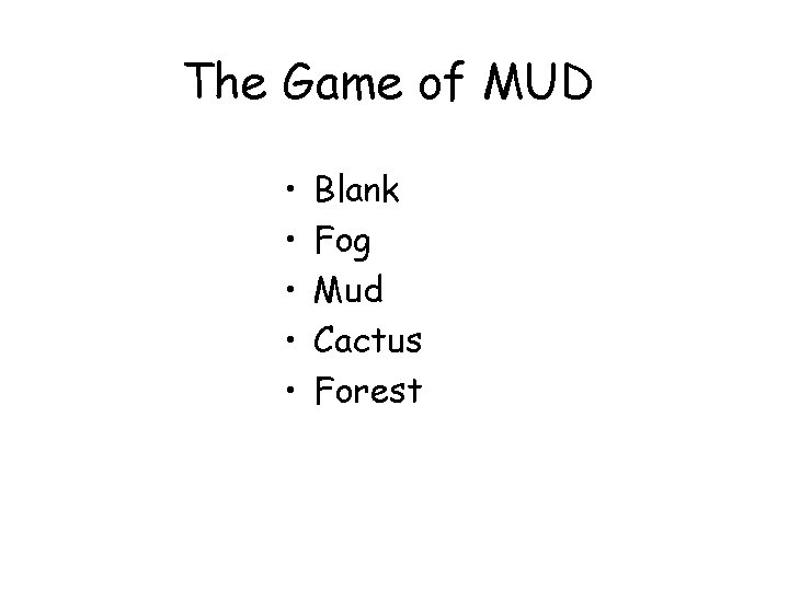 The Game of MUD • • • Blank Fog Mud Cactus Forest 