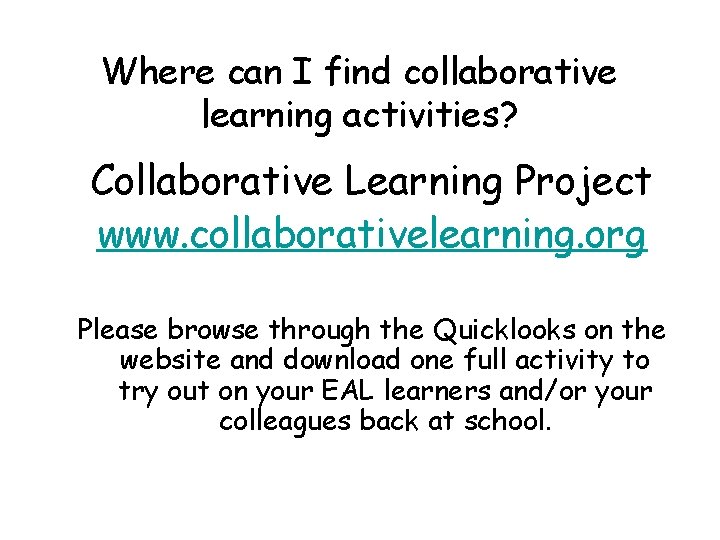 Where can I find collaborative learning activities? Collaborative Learning Project www. collaborativelearning. org Please