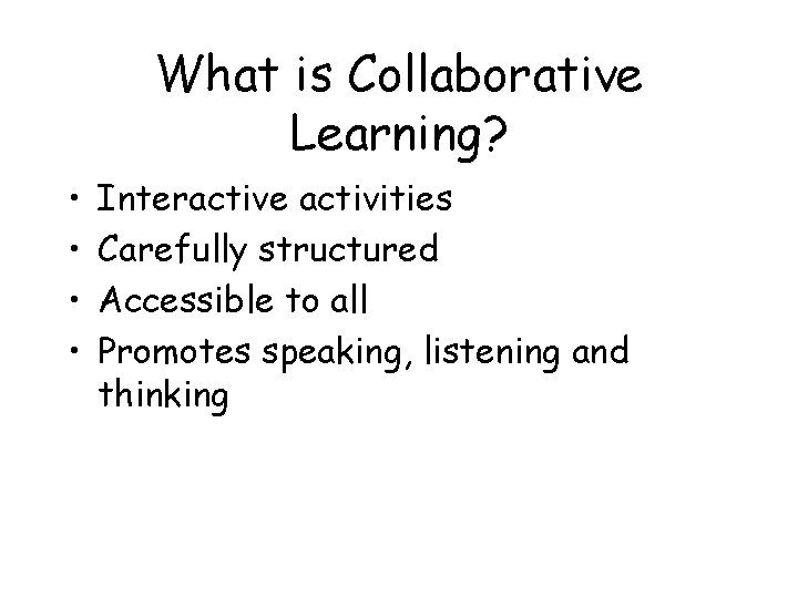 What is Collaborative Learning? • • Interactive activities Carefully structured Accessible to all Promotes