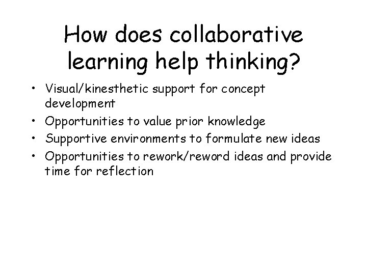 How does collaborative learning help thinking? • Visual/kinesthetic support for concept development • Opportunities