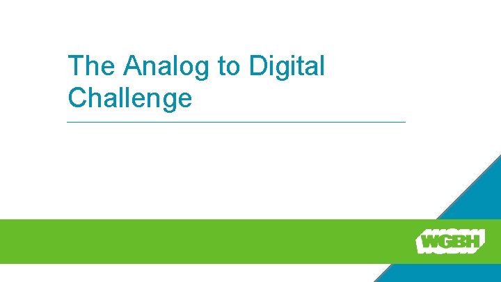 The Analog to Digital Challenge 