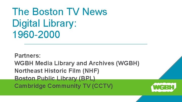 The Boston TV News Digital Library: 1960 -2000 Partners: WGBH Media Library and Archives