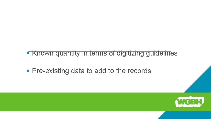 The Good News § Known quantity in terms of digitizing guidelines § Pre-existing data