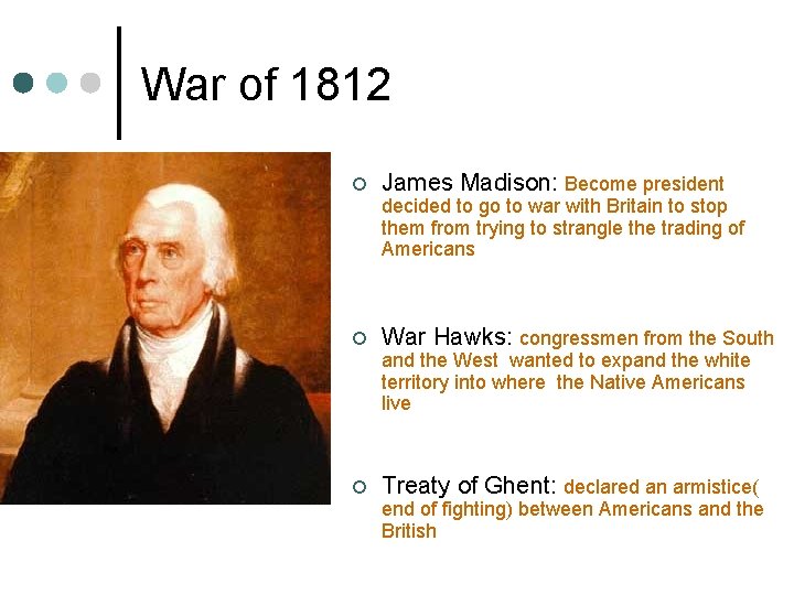 War of 1812 ¢ James Madison: Become president decided to go to war with