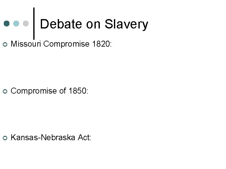 Debate on Slavery ¢ Missouri Compromise 1820: ¢ Compromise of 1850: ¢ Kansas-Nebraska Act: