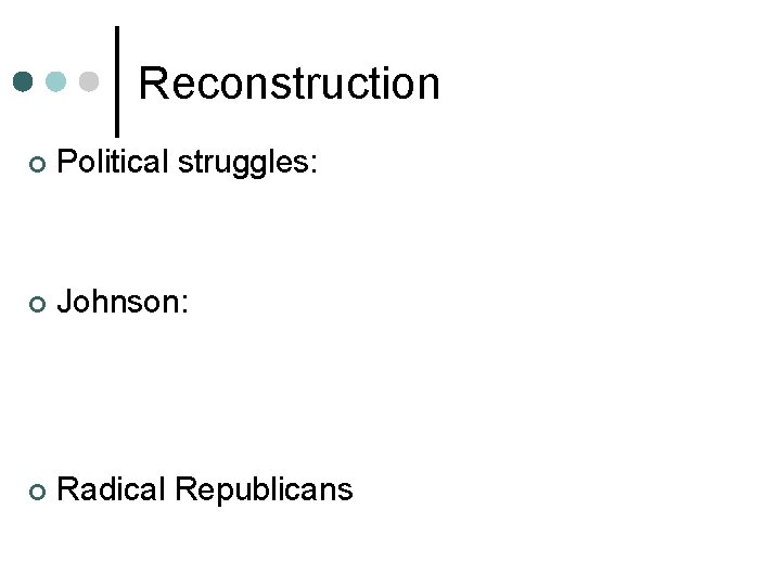 Reconstruction ¢ Political struggles: ¢ Johnson: ¢ Radical Republicans 