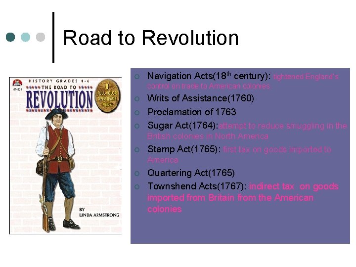 Road to Revolution ¢ Navigation Acts(18 th century): tightened England’s control on trade to