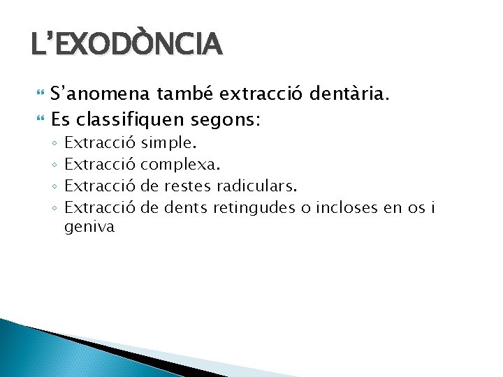 L’EXODÒNCIA S’anomena també extracció dentària. Es classifiquen segons: ◦ ◦ Extracció geniva simple. complexa.