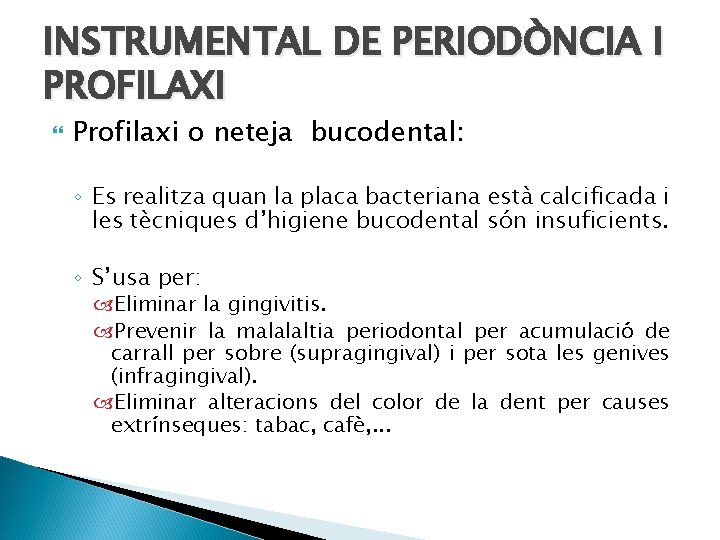 INSTRUMENTAL DE PERIODÒNCIA I PROFILAXI Profilaxi o neteja bucodental: ◦ Es realitza quan la