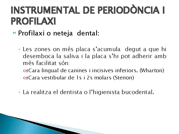 INSTRUMENTAL DE PERIODÒNCIA I PROFILAXI Profilaxi o neteja dental: ◦ Les zones on més
