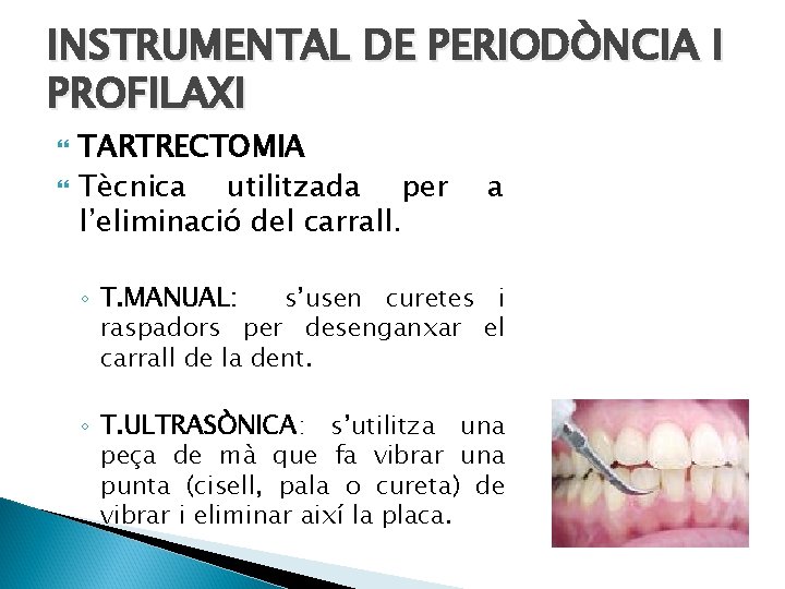 INSTRUMENTAL DE PERIODÒNCIA I PROFILAXI TARTRECTOMIA Tècnica utilitzada per l’eliminació del carrall. a ◦