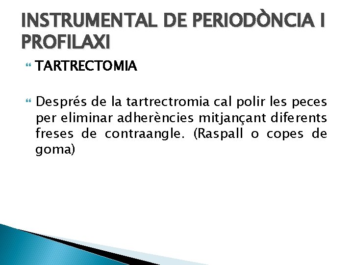 INSTRUMENTAL DE PERIODÒNCIA I PROFILAXI TARTRECTOMIA Després de la tartrectromia cal polir les peces