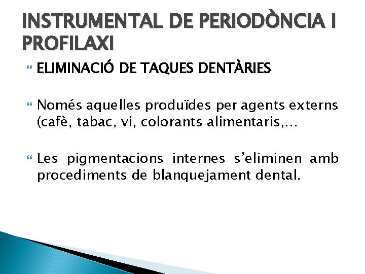 INSTRUMENTAL DE PERIODÒNCIA I PROFILAXI ELIMINACIÓ DE TAQUES DENTÀRIES Només aquelles produïdes per agents