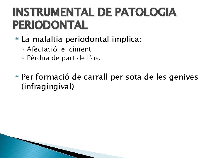 INSTRUMENTAL DE PATOLOGIA PERIODONTAL La malaltia periodontal implica: ◦ Afectació el ciment ◦ Pèrdua
