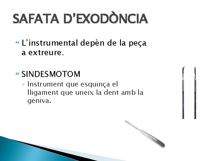 SAFATA D’EXODÒNCIA L’instrumental depèn de la peça a extreure. SINDESMOTOM ◦ Instrument que esquinça