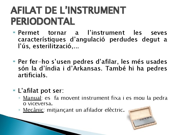 AFILAT DE L’INSTRUMENT PERIODONTAL Permet tornar a l’instrument les seves característiques d’angulació perdudes degut