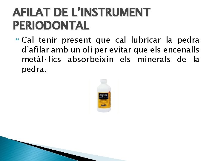 AFILAT DE L’INSTRUMENT PERIODONTAL Cal tenir present que cal lubricar la pedra d’afilar amb