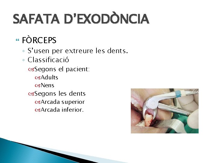 SAFATA D’EXODÒNCIA FÒRCEPS ◦ S’usen per extreure les dents. ◦ Classificació Segons el pacient: