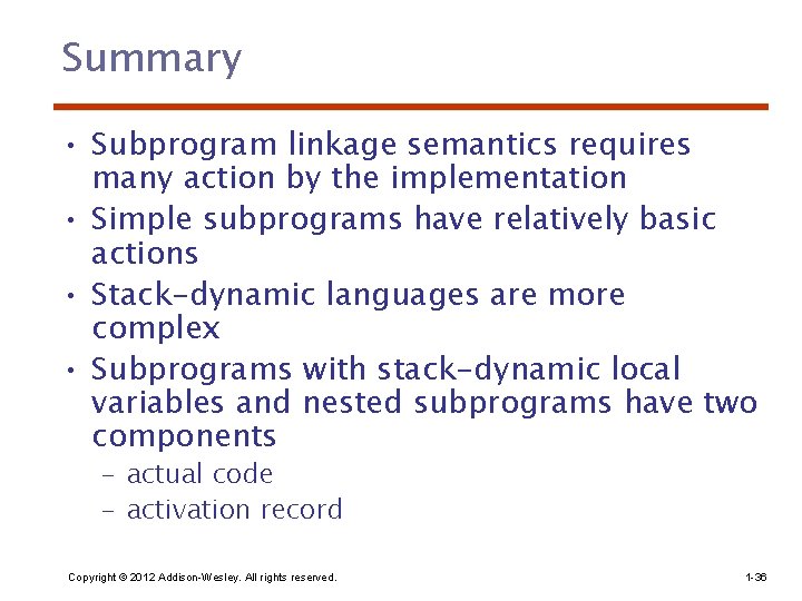 Summary • Subprogram linkage semantics requires many action by the implementation • Simple subprograms