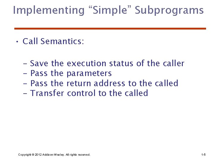 Implementing “Simple” Subprograms • Call Semantics: - Save the execution status of the caller