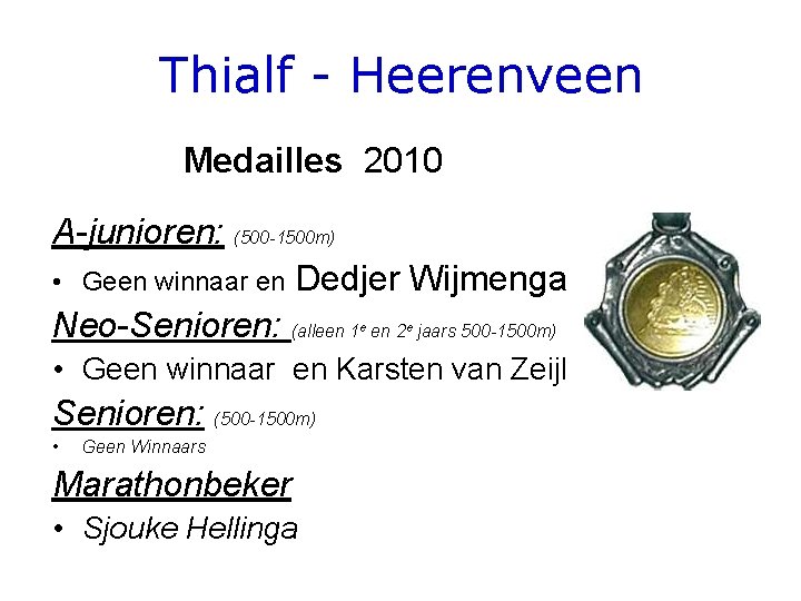 Thialf - Heerenveen Medailles 2010 A-junioren: (500 -1500 m) • Geen winnaar en Dedjer