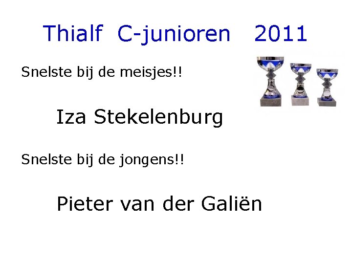 Thialf C-junioren 2011 Snelste bij de meisjes!! Iza Stekelenburg Snelste bij de jongens!! Pieter