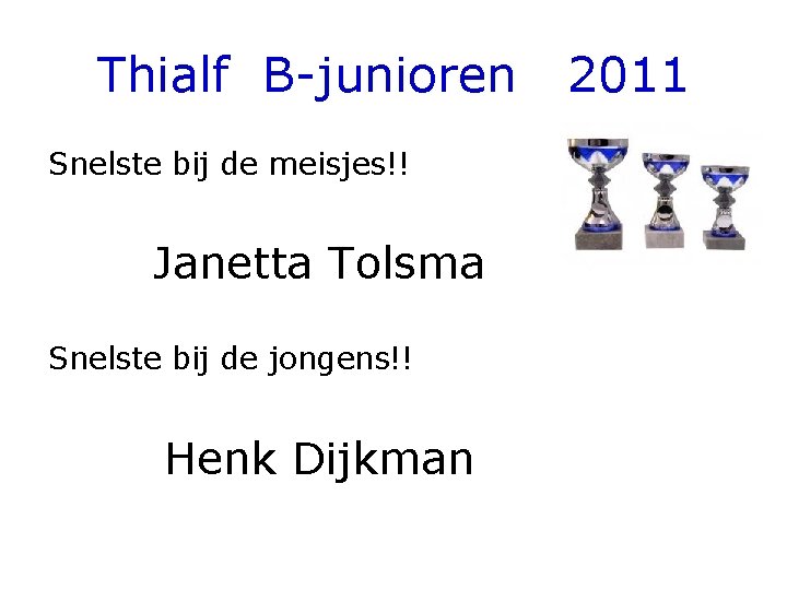 Thialf B-junioren Snelste bij de meisjes!! Janetta Tolsma Snelste bij de jongens!! Henk Dijkman