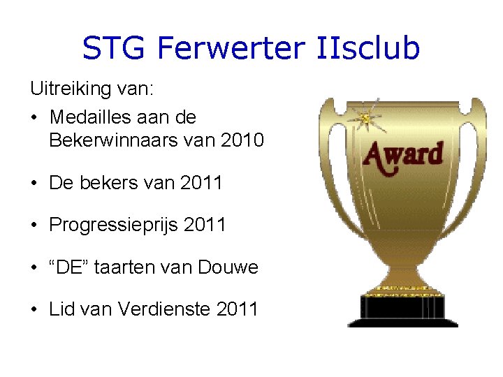 STG Ferwerter IIsclub Uitreiking van: • Medailles aan de Bekerwinnaars van 2010 • De