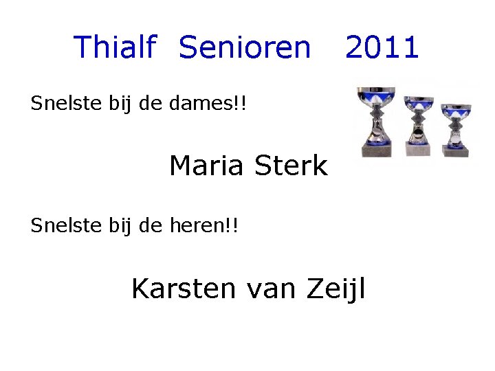 Thialf Senioren 2011 Snelste bij de dames!! Maria Sterk Snelste bij de heren!! Karsten
