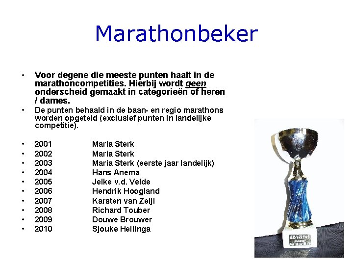 Marathonbeker • Voor degene die meeste punten haalt in de marathoncompetities. Hierbij wordt geen