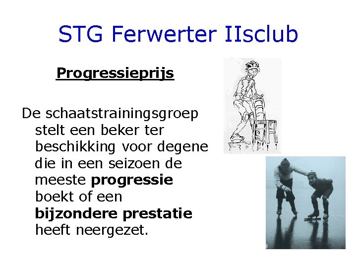 STG Ferwerter IIsclub Progressieprijs De schaatstrainingsgroep stelt een beker ter beschikking voor degene die