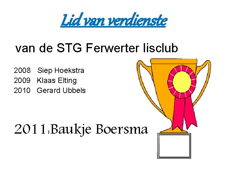 Lid van verdienste van de STG Ferwerter Iisclub 2008 Siep Hoekstra 2009 Klaas Elting