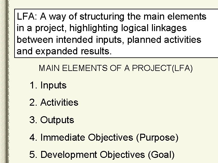 LFA: A way of structuring the main elements in a project, highlighting logical linkages