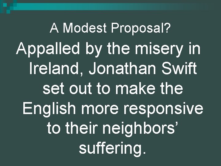 A Modest Proposal? Appalled by the misery in Ireland, Jonathan Swift set out to