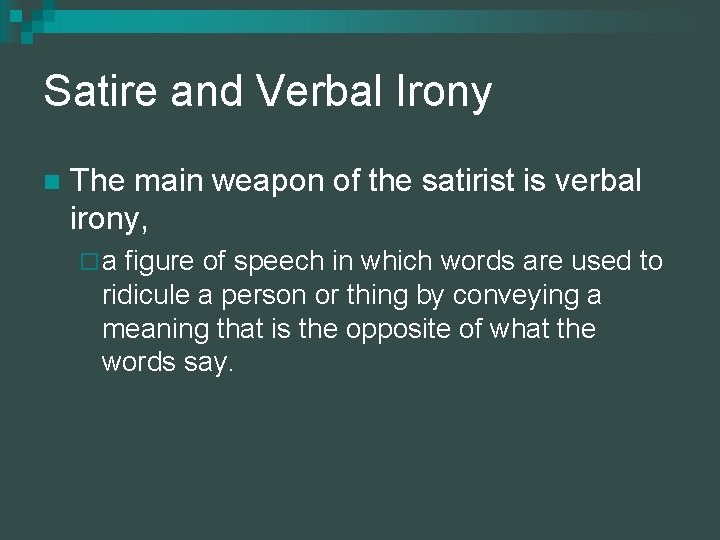 Satire and Verbal Irony n The main weapon of the satirist is verbal irony,