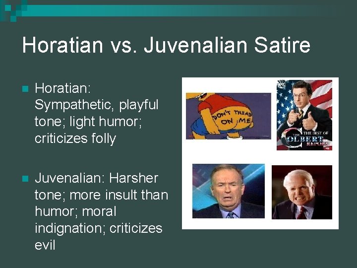 Horatian vs. Juvenalian Satire n Horatian: Sympathetic, playful tone; light humor; criticizes folly n