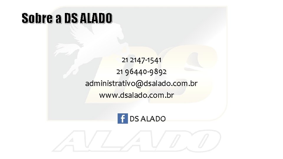 Sobre a DS ALADO 21 2147 -1541 21 96440 -9892 administrativo@dsalado. com. br www.