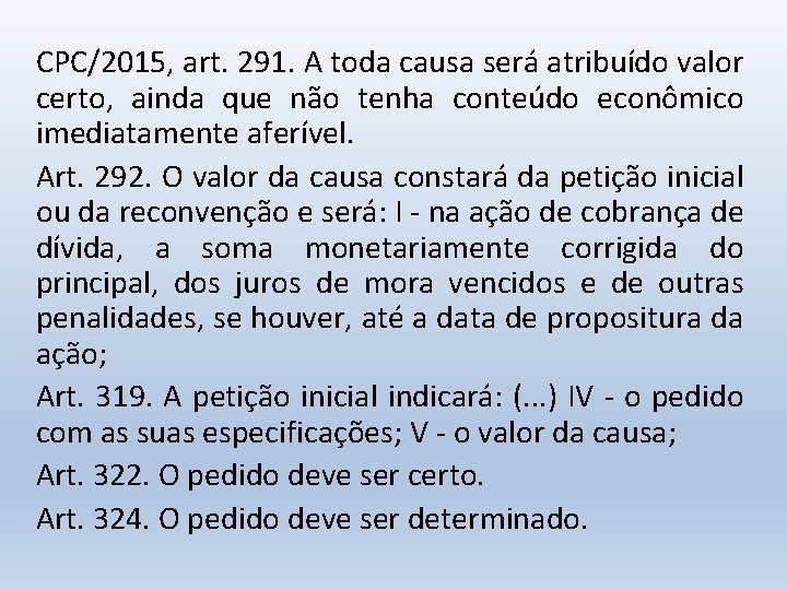 CPC/2015, art. 291. A toda causa será atribuído valor certo, ainda que não tenha