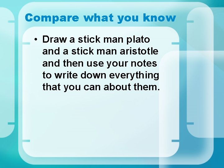 Compare what you know • Draw a stick man plato and a stick man