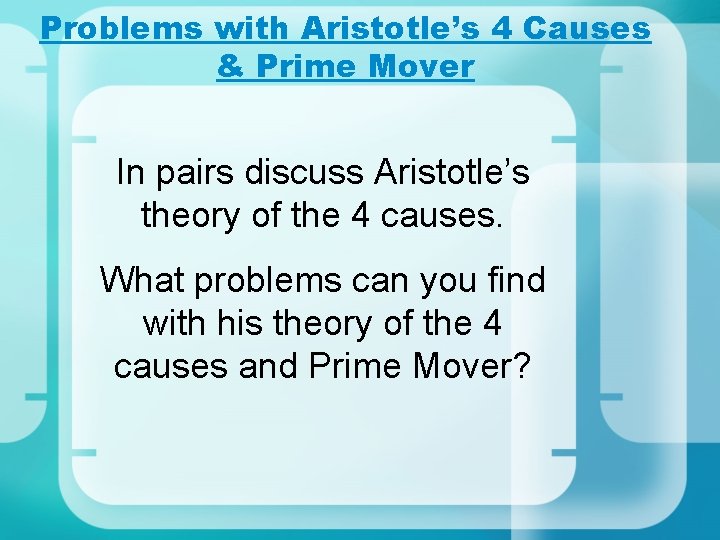 Problems with Aristotle’s 4 Causes & Prime Mover In pairs discuss Aristotle’s theory of