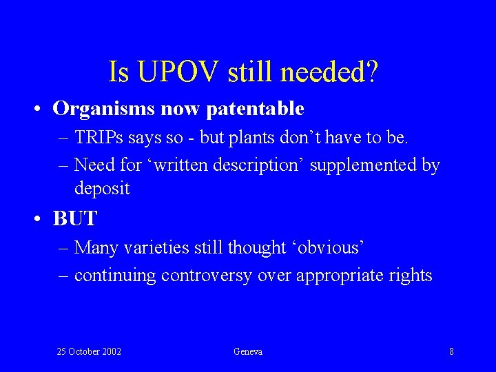 Is UPOV still needed? • Organisms now patentable – TRIPs says so - but