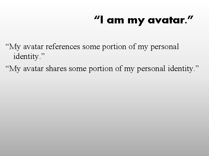 “I am my avatar. ” “My avatar references some portion of my personal identity.